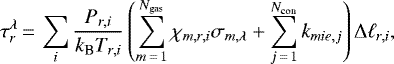 Mathematical equation: \begin{equation*} \tau_{r}^{\lambda}\,{=}\,\sum_{\substack{i}} \frac{P_{r,i}}{k_{\textrm{B}} T_{r,i}} \left(\sum_{m\,{=}\,1}^{N_{\textrm{gas}}} \chi_{m,r,i} \sigma_{m, \lambda} + \sum_{j\,{=}\,1}^{N_{\textrm{con}}} k_{mie, j} \right)\Dl_{r,i},\end{equation*}