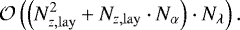 Mathematical equation: \begin{equation*} \mathcal{O}\left({\left(N_{z,\mathrm{lay}}^2 + N_{z,\mathrm{lay}} \cdot N_{\alpha}\right)\cdot N_{\lambda}}\right).\end{equation*}