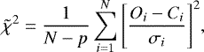 Mathematical equation: \begin{equation*} \tilde{\chi}^2 = \frac{1}{N-p}\sum_{i=1}^{N} {\left[ \frac{O_i-C_i}{\sigma_i} \right]}^2, \end{equation*}