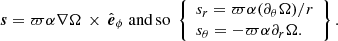 Mathematical equation: $$ \begin{aligned} \boldsymbol{s}=\varpi \alpha \nabla \Omega \,\times \,\hat{\boldsymbol{e}}_\phi \;\mathrm{and}\, \mathrm{so}\;\left\{ \begin{array}{ll} s_r=\varpi \alpha (\partial _\theta \Omega )/r \\ s_\theta =-\varpi \alpha \partial _r\Omega . \end{array} \right\} .\end{aligned} $$