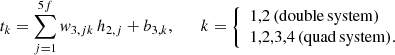 Mathematical equation: $$ \begin{aligned} t_{k} = \sum _{j=1}^{5f} { w}_{3,jk} \, h_{2,j} + b_{3,k}, \qquad k = \left\{ \begin{array}{ll} 1,2 \, (\mathrm{double\,system})\\ 1,2,3,4 \, (\mathrm{quad\,system}).\\ \end{array}\right. \end{aligned} $$