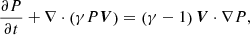 Mathematical equation: $$ \begin{aligned} \frac{\partial P}{\partial t}+\nabla \cdot \left(\gamma P \boldsymbol{V}\right)=\left(\gamma - 1 \right)\boldsymbol{V} \cdot \nabla P, \end{aligned} $$