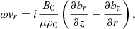 Mathematical equation: $$ \begin{aligned} \omega { v}_{r} = i \frac{B_{0}}{\mu \rho _{0}} \left( \frac{\partial b_{r}}{\partial z} - \frac{\partial b_{z}}{\partial r} \right), \end{aligned} $$