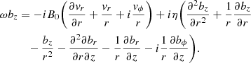 Mathematical equation: $$ \begin{aligned}&\omega b_{z} = -i B_{0} \bigg (\frac{\partial { v}_{r}}{\partial r} + \frac{{ v}_{r}}{r} + i \frac{{ v}_{\phi }}{r} \bigg ) + i \eta \bigg (\frac{\partial ^{2} b_{z}}{\partial r^{2}} + \frac{1}{r}\frac{\partial b_{z}}{\partial r} \nonumber \\&\qquad \quad - \frac{b_{z}}{r^{2}} - \frac{\partial ^{2} \partial b_{r}}{\partial r \partial z} - \frac{1}{r}\frac{\partial b_{r}}{\partial z} - i \frac{1}{r} \frac{\partial b_{\phi }}{\partial z} \bigg ). \end{aligned} $$