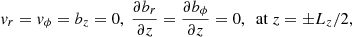 Mathematical equation: $$ \begin{aligned} { v}_{r} = { v}_{\phi } = b_{z} = 0, \ \frac{\partial b_{r}}{\partial z} = \frac{\partial b_{\phi }}{\partial z} = 0, \ \ \mathrm{at} \ z = \pm L_{z}/2, \end{aligned} $$
