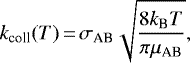 Mathematical equation: \begin{equation*}\centeringk_{\textrm{coll}}(T) \,{=}\, \sigma_{\textrm{AB}}\sqrt{\frac{8k_{\textrm{B}}T}{\pi\mu_{\textrm{AB}}}},\end{equation*}