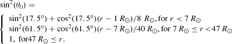 Mathematical equation: $$ \begin{aligned}&\mathrm{sin} ^2(\theta _0)=\nonumber \\&\!{\left\{ \begin{array}{ll} \sin ^2(17.5^\circ )+\cos ^2(17.5^\circ ) (r-1\,{R_{\odot }})/8\,\,{R_{\odot }},\mathrm{for}\ r < 7 \,{R_{\odot }}\\ \sin ^2(61.5^\circ )+\cos ^2(61.5^\circ ) (r-7\,{R_{\odot }})/40\,{R_{\odot }}, \mathrm{for}\ 7\, {R_{\odot }} \le r\!<\!47\,{R_{\odot }}\\ 1, \text{ for} 47 \,{R_{\odot }} \le r. \end{array}\right.} \end{aligned} $$