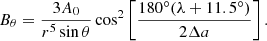 Mathematical equation: $$ \begin{aligned}&B_\theta = \frac{3A_0}{r^5 \sin \theta } \cos ^2 \left[ \frac{180^\circ (\lambda +11.5^\circ )}{2\Delta a}\right]. \end{aligned} $$