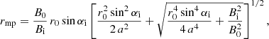 Mathematical equation: $$ \begin{aligned} r_{\rm mp} = \frac{B_0}{B_{\rm i}}\,r_0\sin {\alpha _{\rm i}} \left[\frac{r_0^2\sin ^2{\alpha _{\rm i}}}{2 \, a^2} + \sqrt{\frac{r_0^4 \sin ^4{\alpha _{\rm i}}}{4 \, a^4} + \frac{B_{\rm i}^2}{B_0^2}}\right]^{1/2}, \end{aligned} $$