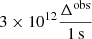 Mathematical equation: $ 3 \times 10^{12}\frac{\Delta^{\mathrm{obs}}}{\mathrm{1\,s}} $