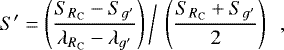Mathematical equation: \begin{equation*}S\prime = \left(\frac{S_{R_{\textrm{C}}} - S_{g\prime}}{\lambda_{R_{\textrm{C}}} - \lambda_{g\prime} } \right)\bigg/\:\left(\frac{S_{R_{\textrm{C}}}+ S_{g\prime}}{2}\right)~~, \end{equation*}