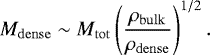 Mathematical equation: \begin{equation*} M_{\mathrm{dense}} \sim M_{\mathrm{tot}} \left(\frac{{\rho_{\mathrm{bulk}}}}{\rho_{\mathrm{dense}}}\right)^{1/2}.\end{equation*}