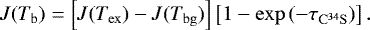 Mathematical equation: \begin{equation*} J(T_{\mathrm b}) = \left[J(T_{\mathrm{ex}}) - J(T_{\mathrm{bg}})\right]\left[1-\mathrm{exp}\,(-\tau_{\mathrm{C^{34}S}})\right]. \end{equation*}