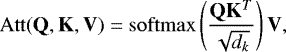 Mathematical equation: \begin{equation*} \mathrm{Att}(\mathbf{Q},\mathbf{K},\mathbf{V}) = \mathrm{softmax} \left(\frac{\mathbf{Q} \mathbf{K}^T}{\sqrt{d_k}} \right) \mathbf{V}, \end{equation*}