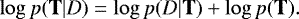Mathematical equation: \begin{equation*} \log p(\mathbf{T}|D) = \log p(D|\mathbf{T}) + \log p(\mathbf{T}). \end{equation*}