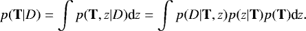 Mathematical equation: \begin{equation*} p(\mathbf{T}|D) = \int p(\mathbf{T},z|D) \textrm{d}z = \int p(D|\mathbf{T},z) p(z|\mathbf{T}) p(\mathbf{T}) \textrm{d}z. \end{equation*}
