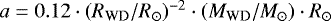 Mathematical equation: $a=0.12 \cdot (R_{\textrm{WD}}/R_{\odot}){}^{-2} \cdot (M_{\textrm{WD}}/M_{\odot}) \cdot R_{\odot}$