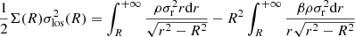 Mathematical equation: $$ \begin{aligned} \frac{1}{2} \Sigma (R) \sigma _{\rm los}^2(R) = \int _R^{+\infty } \frac{\rho \sigma _{\rm r}^2 r \mathrm{d}r}{\sqrt{r^2-R^2}} - R^2 \int _R^{+\infty } \frac{\beta \rho \sigma _{\rm r}^2 \mathrm{d}r}{r\sqrt{r^2-R^2}} \end{aligned} $$