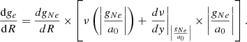 Mathematical equation: $$ \begin{aligned} \frac{\mathrm{d} { g}_{e}}{\mathrm{d}R} = \frac{d { g}_{Ne}}{dR} \times \left[\nu \left(\left|\frac{{ g}_{Ne}}{a_0}\right|\right) + \left.\frac{d\nu }{d{ y}}\right|_{\left| \frac{{ g}_{Ne}}{a_0}\right|} \times \left| \frac{{ g}_{Ne}}{a_0}\right|\right]. \end{aligned} $$