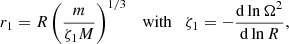 Mathematical equation: $$ \begin{aligned} r_1 = R \left(\frac{m}{\zeta _1 M}\right)^{1/3} \quad \mathrm{with} \quad \zeta _1 = - \frac{\mathrm{d} \ln \Omega ^2}{\mathrm{d}\ln R}, \end{aligned} $$