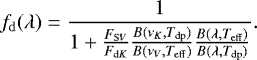 Mathematical equation: \begin{equation*}f_{\mathrm{d}}(\lambda) = \frac{1}{1 + \frac{F_{\mathrm{S}V}}{F_{\mathrm{d}K}}\frac{B(\nu_K,T_{\mathrm{dp}})}{B(\nu_V,T_{\mathrm{eff}})}\frac{B(\lambda,T_{\mathrm{eff}})}{B(\lambda,T_{\mathrm{dp}})}}.\end{equation*}