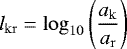 Mathematical equation: \begin{equation*}l_{\mathrm{kr}}=\log_{10}\left(\frac{a_{\mathrm{k}}}{a_{\mathrm{r}}}\right)\end{equation*}