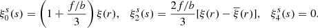Mathematical equation: $$ \begin{aligned} \xi ^s_0(s) = \left({1+\frac{f/b}{3}}\right)\xi (r), \quad \xi ^s_2(s) = \frac{2f/b}{3}[{\xi (r)-\overline{\xi }(r)}], \quad \xi ^s_4(s) = 0. \end{aligned} $$