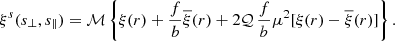 Mathematical equation: $$ \begin{aligned} \xi ^s(s_\perp ,s_\parallel ) = \mathcal{M} \left\{ \xi (r) + \frac{f}{b}\overline{\xi }(r) + 2\mathcal{Q} \,\frac{f}{b}\mu ^2[{\xi (r)-\overline{\xi }(r)}]\right\} . \end{aligned} $$