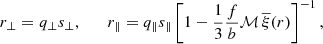 Mathematical equation: $$ \begin{aligned} r_\perp = q_\perp s_\perp ,\qquad r_\parallel = q_\parallel s_\parallel \left[{1-\frac{1}{3}\frac{f}{b}\mathcal{M} \,\overline{\xi }(r)}\right]^{-1}, \end{aligned} $$