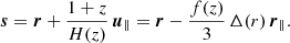 Mathematical equation: $$ \begin{aligned} \boldsymbol{s} = \boldsymbol{r} + \frac{1+z}{H(z)}\,\boldsymbol{u}_\parallel = \boldsymbol{r} - \frac{f(z)}{3}\,\Delta (r)\,\boldsymbol{r}_\parallel . \end{aligned} $$
