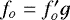 Mathematical equation: $f_o = f_o^{\prime} g$