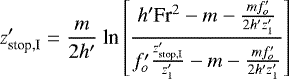Mathematical equation: \begin{equation*}z_{\textrm{stop,I}}^{\prime} = \frac{m}{2h^{\prime}}\ \textrm{ln}\left[\frac{h^{\prime} {\textrm{Fr}}^2 - m - \frac{m f_o^{\prime}}{2 h^{\prime} z_1^{\prime}}}{f_o^{\prime}\frac{z_{\textrm{stop,I}}^{\prime}}{z_1^{\prime}} - m - \frac{m f_o^{\prime}}{2 h^{\prime} z_1^{\prime}}}\right] \end{equation*}