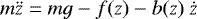 Mathematical equation: $m\ddot{z} = mg - f(z) - b(z)\ \dot{z}$