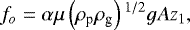 Mathematical equation: \begin{equation*}f_o = \alpha \mu \left(\rho_{\textrm{p}}\rho_{\textrm{g}}\right){}^{1/2} g A z_1,\end{equation*}
