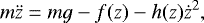 Mathematical equation: \begin{equation*}m\ddot{z} = mg - f(z) - h(z)\dot{z}^2,\end{equation*}