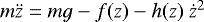 Mathematical equation: $m\ddot{z} = mg - f(z) - h(z)\ \dot{z}^2$