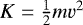Mathematical equation: $K = \frac{1}{2}mv^2$