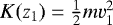 Mathematical equation: $K(z_1) = \frac{1}{2} mv_1^2$