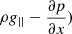 Mathematical equation: $ \rho g_{||}-\frac{\partial p}{\partial x}) $