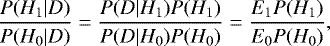 Mathematical equation: \begin{equation*} \frac{P(H_1|D)}{P(H_0|D)}= \frac{P(D|H_1)P(H_1)}{P(D|H_0)P(H_0)}=\frac{E_1 P(H_1)}{E_0 P(H_0)} ,\end{equation*}