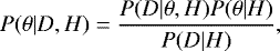 Mathematical equation: \begin{equation*} P(\theta|D, H)=\frac{P(D|\theta, H)P(\theta|H)}{P(D|H)} ,\end{equation*}