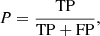 Mathematical equation: $$ \begin{aligned}&P = \frac{\mathrm{TP}}{\mathrm{TP+FP}}, \end{aligned} $$