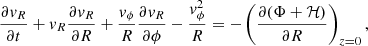 Mathematical equation: $$ \begin{aligned} \frac{\partial { v}_R}{\partial t} + { v}_R \frac{\partial { v}_R}{\partial R} + \frac{{ v}_{\phi }}{R} \frac{\partial { v}_R}{\partial \phi } - \frac{{ v}^2_{\phi }}{R} = - \left(\frac{\partial (\Phi + {\mathcal{H} })}{\partial R}\right)_{z = 0}, \end{aligned} $$