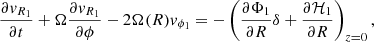 Mathematical equation: $$ \begin{aligned} \frac{\partial { v}_{R_1}}{\partial t} + \Omega \frac{\partial { v}_{R_1}}{\partial \phi } - 2\Omega (R){ v}_{\phi _1} = -\left(\frac{\partial \Phi _1}{\partial R} \delta + \frac{\partial {\mathcal{H} }_1}{\partial R}\right)_{z=0}, \end{aligned} $$