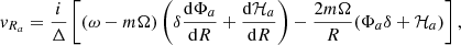 Mathematical equation: $$ \begin{aligned} { v}_{R_a} = \frac{i}{\Delta }\left[(\omega -m \Omega )\left(\delta \frac{\mathrm{d}\Phi _a}{\mathrm{d}R} + \frac{\mathrm{d}{\mathcal{H} }_a}{\mathrm{d}R}\right) - \frac{2m \Omega }{R}(\Phi _a \delta + {\mathcal{H} }_a)\right], \end{aligned} $$