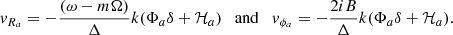 Mathematical equation: $$ \begin{aligned} { v}_{R_a} = -\frac{(\omega -m\Omega )}{\Delta }k(\Phi _a \delta +{\mathcal{H} }_a) \quad \mathrm{and} \quad { v}_{\phi _a} = -\frac{2iB}{\Delta }k(\Phi _a \delta +{\mathcal{H} }_a). \end{aligned} $$