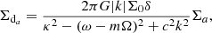 Mathematical equation: $$ \begin{aligned} \Sigma _{\mathrm{d}_a} = \frac{2 \pi G |k| \Sigma _0 \delta }{\kappa ^2 - (\omega -m\Omega )^2+c^2 k^2} \Sigma _a, \end{aligned} $$