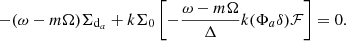 Mathematical equation: $$ \begin{aligned} -(\omega -m\Omega )\Sigma _{\mathrm{d}_a}+k \Sigma _0 \left[-\frac{\omega -m\Omega }{\Delta } k (\Phi _a \delta ) \mathcal{F} \right] = 0. \end{aligned} $$