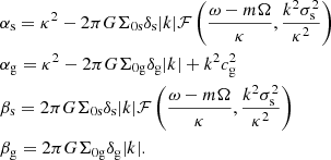Mathematical equation: $$ \begin{aligned}&\alpha _{\rm s} = \kappa ^2-2\pi G\Sigma _{\rm 0s}\delta _{\rm s}|k| {\mathcal{F} }\left(\frac{\omega -m \Omega }{\kappa },\frac{k^2\sigma ^2_{\rm s}}{\kappa ^2}\right)\nonumber \\&\alpha _{\rm g} = \kappa ^2-2\pi G\Sigma _{\rm 0g}\delta _{\rm g}|k|+k^2{c}^2_{\rm g}\nonumber \\&\beta _{\rm s} = 2\pi G\Sigma _{\rm 0s}\delta _{\rm s}|k|{\mathcal{F} }\left(\frac{\omega -m \Omega }{\kappa },\frac{k^2\sigma ^2_{\rm s}}{\kappa ^2}\right)\nonumber \\&\beta _{\rm g} = 2\pi G\Sigma _{\rm 0g}\delta _{\rm g}|k|. \end{aligned} $$