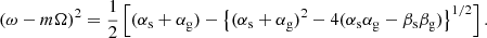 Mathematical equation: $$ \begin{aligned} (\omega -m\Omega )^2=\frac{1}{2}\left[(\alpha _{\rm s}+\alpha _{\rm g})- \left\{ (\alpha _{\rm s}+\alpha _{\rm g})^2-4(\alpha _{\rm s}\alpha _{\rm g}-\beta _{\rm s}\beta _{\rm g})\right\} ^{1/2}\right]. \end{aligned} $$